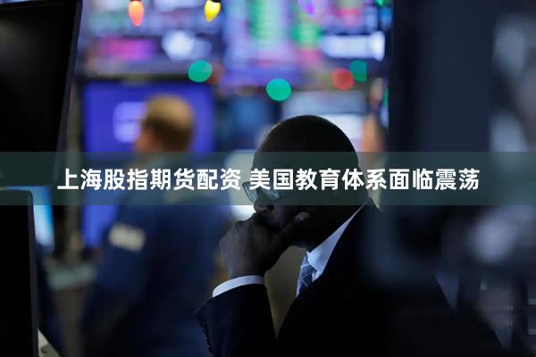 上海股指期货配资 美国教育体系面临震荡